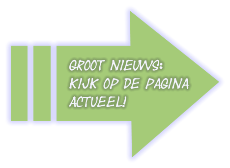 Groot nieuws: Kijk op de pagina  Actueel!
